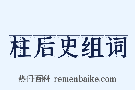柱后史组词是什么意思的图片